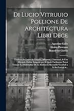 Di Lucio Vitruuio Pollione De architectura libri dece: Traducti de latino in vulgare, affigurati, cõmentati, & con mirando ordine insigniti: per il ... & reconditi vocabuli a li soi loci & in...
