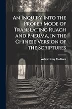 An Inquiry Into the Proper Mode of Translating Ruach and Pneuma, in the Chinese Version of the Scriptures