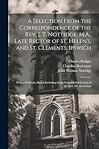 A Selection From the Correspondence of the Rev. J. T. Nottidge, M.A., Late Rector of St. Helen's, and St. Clements, Ipswich: With a Prefatory Sketch ... Unpublished Letters of the Rev. Dr. Buchanan