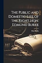 The Public and Domestic Life of the Right Hon. Edmund Burke