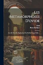 Les Metamorphoses D'ovide: Avec De Nouvelles Explications À La Fin De Chaque Fable ...
