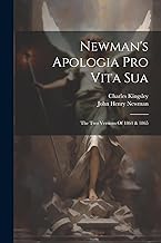 Newman's Apologia Pro Vita Sua: The Two Versions Of 1864 & 1865