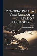 Memorias Para La Vida Del Santo Rey Don Fernando Iii...