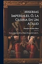 Miserias Imperiales, Ó, La Gloria En Un Ataud: Cronica Novelesca De Los Ultimos Tiempos De Carlos V...