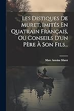 Les Distiques De Muret, Imités En Quatrain Français, Ou Conseils D'un Père À Son Fils...