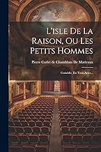 L'isle De La Raison, Ou Les Petits Hommes: Comédie, En Trois Actes...