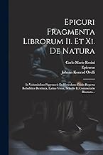 Epicuri Fragmenta Librorum Ii. Et Xi. De Natura: In Voluminibus Papyraceis Ex Herculano Erutis Reperta Robabliter Restituta, Latine Versa, Scholiis Et Commetario Illustrata...