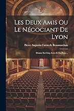 Les Deux Amis Ou Le Négociant De Lyon: Drame En Cinq Actes Et En Prose...