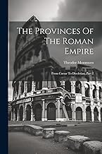 The Provinces Of The Roman Empire: From Caesar To Diocletian, Part 2