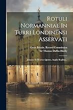 Rotuli Normanniae In Turri Londinensi Asservati: Johanne Et Henrico Quinto, Angliæ Regibus...