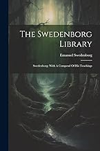 The Swedenborg Library: Swedenborg: With A Compend Of His Teachings