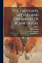 The Thoughts, Letters And Opuscules Of Blaise Pascal