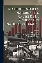 Recherches Sur La Nature Et Les Causes De La Richesse Des Nations, Volume 2...