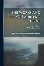 The Works And Life Of Laurence Sterne: The Life And Opinions Of Tristram Shandy, Gentleman