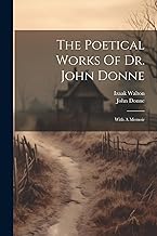 The Poetical Works Of Dr. John Donne: With A Memoir