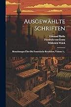 Ausgewählte Schriften: Betrachtungen Über Die Französische Revolution, Volume 1...