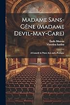 Madame Sans-Gêne (Madame Devil-May-Care): A Comedy in Three Acts and a Prologue