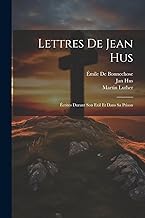 Lettres De Jean Hus: Écrites Durant Son Exil Et Dans Sa Prison
