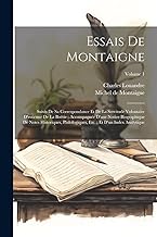 Essais De Montaigne: Suivis De Sa Correspondance Et De La Servitude Volontaire D'estienne De La Boëtie; Accompagnée D'une Notice Biographique De Notes ... Etc.; Et D'un Index Analytique; Volume 1