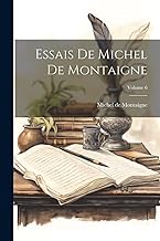 Essais De Michel De Montaigne; Volume 6