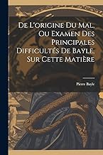 De L'origine Du Mal, Ou Examen Des Principales Difficultés De Bayle, Sur Cette Matière