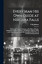 Every man his own Guide at Niagara Falls: Without the Necessity of Inquiry or Possibility of Mistake, Including the Sources of Niagara, and all Places ... With Views of the Falls and Suspension B