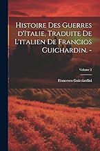 Histoire des guerres d'Italie, traduite de l'italien de Francios Guichardin. -; Volume 2