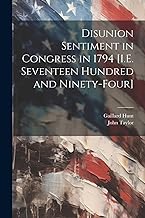 Disunion Sentiment in Congress in 1794 [I.E. Seventeen Hundred and Ninety-Four]