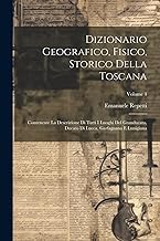 Dizionario Geografico, Fisico, Storico Della Toscana: Contenente La Descrizione Di Tutti I Luoghi Del Granducato, Ducato Di Lucca, Garfagnana E Lunigiana; Volume 4