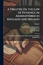 A Treatise On the Law of Evidence As Administered in England and Ireland: With Illustrations From Scotch, Indian, American and Other Legal Systems; Volume 1