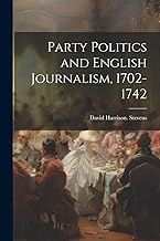 Party Politics and English Journalism, 1702-1742