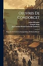 Oeuvres De Condorcet: Biographie De Condorcet, Correspondance, Et Oeuvres Divreses