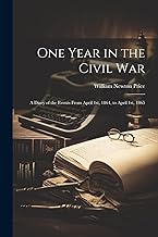 One Year in the Civil war; a Diary of the Events From April 1st, 1864, to April 1st, 1865