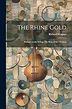 The Rhine Gold: Prologue to the Trilogy The Ring of the Nibelung