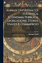 Annali Universali di Statistica, Economia Pubblica, Legislazione, Storia, Viaggi e Commercio