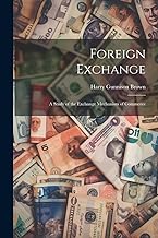 Foreign Exchange: A Study of the Exchange Mechanism of Commerce