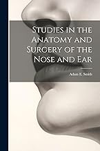 Studies in the Anatomy and Surgery of the Nose and Ear