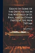 Essays on Some of the Difficulties in the Writings of St. Paul, and in Other Parts of the New Testam
