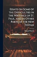 Essays on Some of the Difficulties in the Writings of St. Paul, and in Other Parts of the New Testam