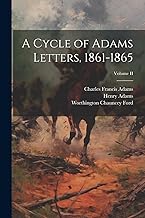 A Cycle of Adams Letters, 1861-1865; Volume II