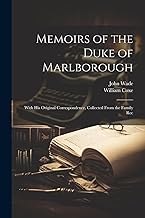 Memoirs of the Duke of Marlborough: With his Original Correspondence, Collected From the Family Rec