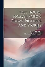 Idle Hours. No.8771. Prison Poems, Pictures and Stories