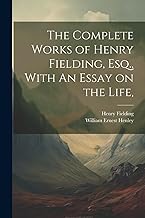 The Complete Works of Henry Fielding, Esq., With An Essay on the Life,