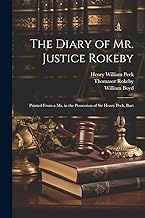 The Diary of Mr. Justice Rokeby: Printed From a ms. in the Possession of Sir Henry Peek, Bart