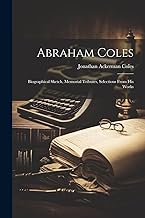 Abraham Coles: Biographical Sketch, Memorial Tributes, Selections From His Works