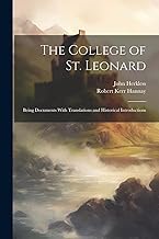 The College of St. Leonard: Being Documents With Translations and Historical Introductions