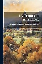 La Terreur: Études Critiques sur L'Histoire de la Révolution Française