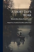 A Short Day's Work: Original Verses, Translations From Heine and Prose Essays