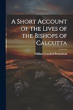 A Short Account of the Lives of the Bishops of Calcutta
