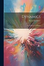 Dynamics; or, A Treatise on Motion